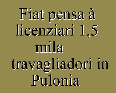 Fiat pensa à licenziari 1,5 mila travagliadori in Pulonia