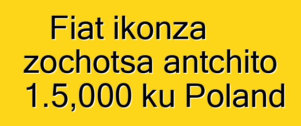 Fiat ikonza zochotsa antchito 1.5,000 ku Poland
