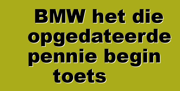 BMW het die opgedateerde pennie begin toets