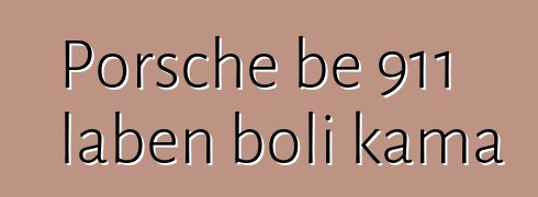 Porsche bɛ 911 labɛn boli kama