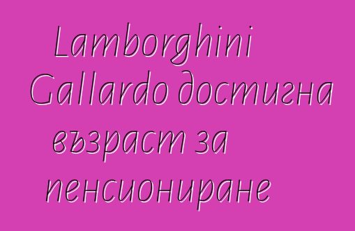 Lamborghini Gallardo достигна възраст за пенсиониране