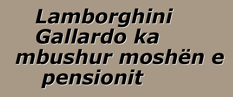 Lamborghini Gallardo ka mbushur moshën e pensionit