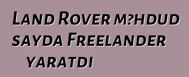 Land Rover məhdud sayda Freelander yaratdı
