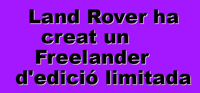 Land Rover ha creat un Freelander d'edició limitada