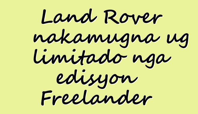 Land Rover nakamugna ug limitado nga edisyon Freelander
