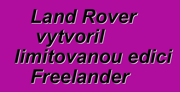 Land Rover vytvořil limitovanou edici Freelander