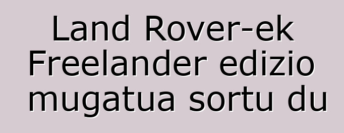 Land Rover-ek Freelander edizio mugatua sortu du