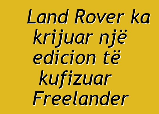 Land Rover ka krijuar një edicion të kufizuar Freelander