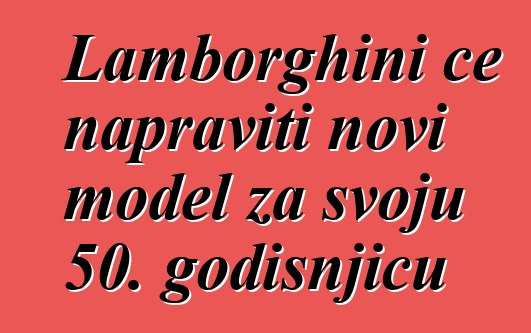 Lamborghini će napraviti novi model za svoju 50. godišnjicu