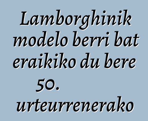 Lamborghinik modelo berri bat eraikiko du bere 50. urteurrenerako