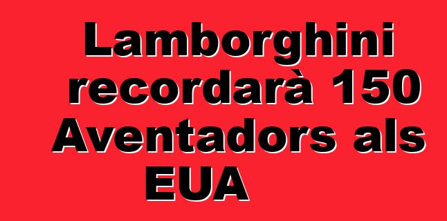 Lamborghini recordarà 150 Aventadors als EUA
