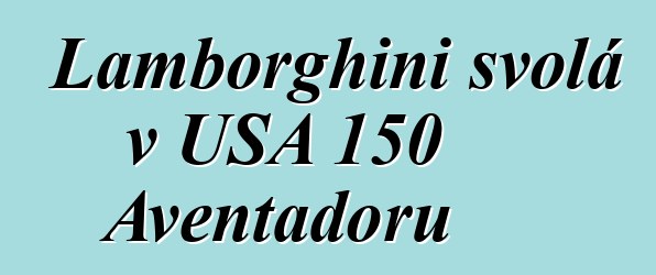 Lamborghini svolá v USA 150 Aventadorů