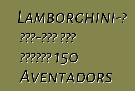 Lamborghini-ն ԱՄՆ-ում հետ կկանչի 150 Aventadors