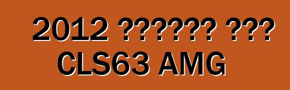 2012 مرسيدس بنز CLS63 AMG