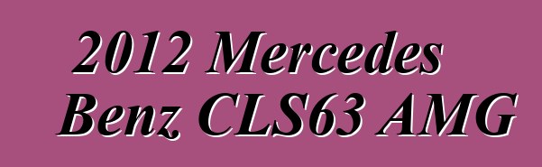 2012 Mercedes Benz CLS63 AMG