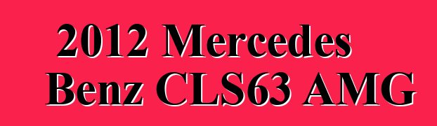 2012 Mercedes Bɛnz CLS63 AMG