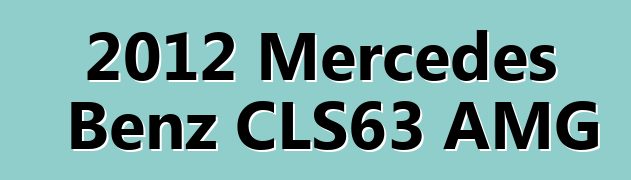 2012 Mercedes Benz CLS63 AMG