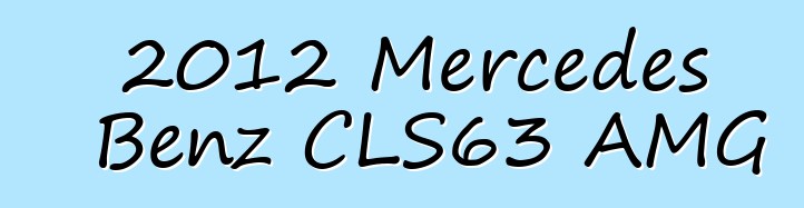 2012 Mercedes Benz CLS63 AMG