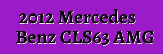 2012 Mercedes Benz CLS63 AMG