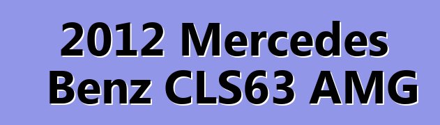 2012 Mercedes Benz CLS63 AMG