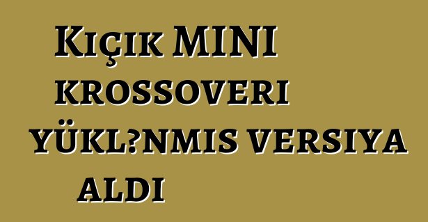 Kiçik MINI krossoveri yüklənmiş versiya aldı