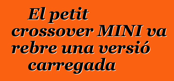 El petit crossover MINI va rebre una versió carregada