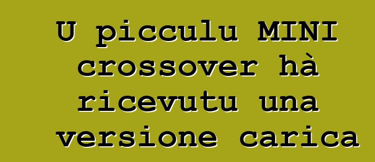 U picculu MINI crossover hà ricevutu una versione carica