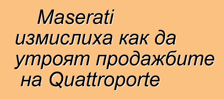 Maserati измислиха как да утроят продажбите на Quattroporte