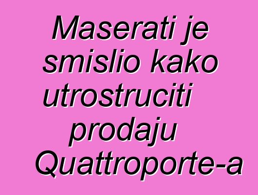 Maserati je smislio kako utrostručiti prodaju Quattroporte-a