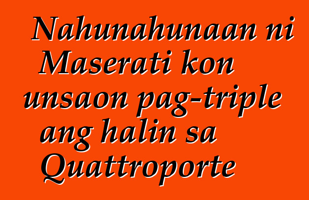 Nahunahunaan ni Maserati kon unsaon pag-triple ang halin sa Quattroporte