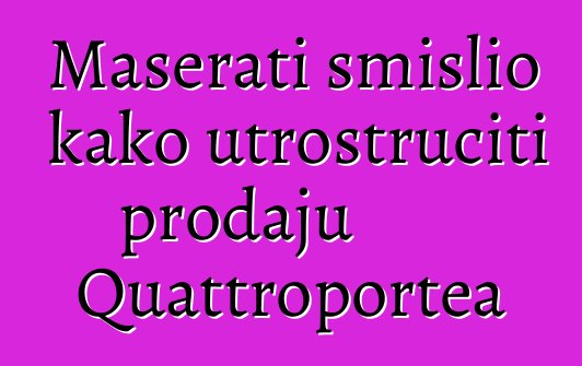 Maserati smislio kako utrostručiti prodaju Quattroportea