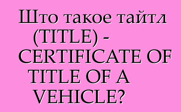 Што такое тайтл (TITLE) - CERTIFICATE OF TITLE OF A VEHICLE?