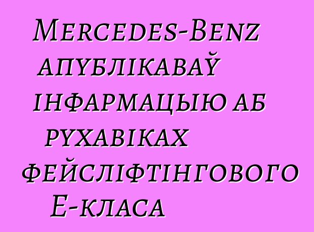 Mercedes-Benz апублікаваў інфармацыю аб рухавіках фейсліфтінгового E-класа