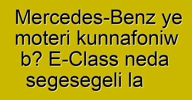 Mercedes-Benz ye motɛri kunnafoniw bɔ E-Class ɲɛda sɛgɛsɛgɛli la