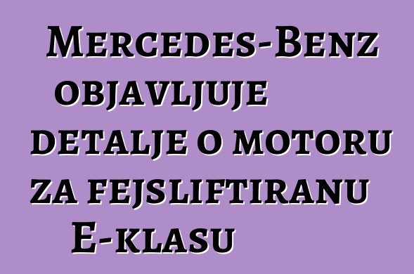 Mercedes-Benz objavljuje detalje o motoru za fejsliftiranu E-klasu