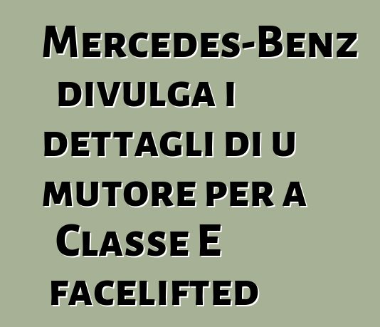 Mercedes-Benz divulga i dettagli di u mutore per a Classe E facelifted