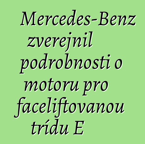 Mercedes-Benz zveřejnil podrobnosti o motoru pro faceliftovanou třídu E