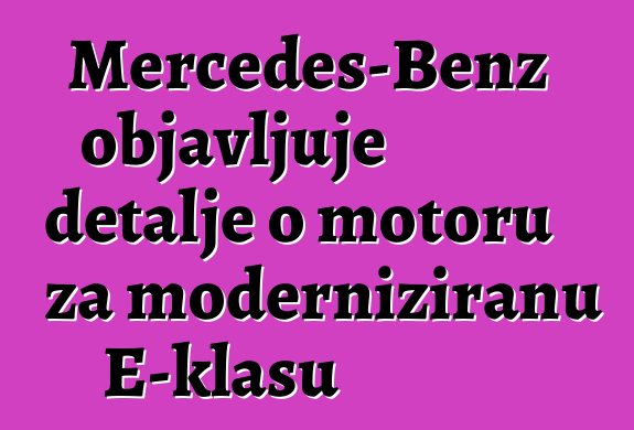 Mercedes-Benz objavljuje detalje o motoru za moderniziranu E-klasu