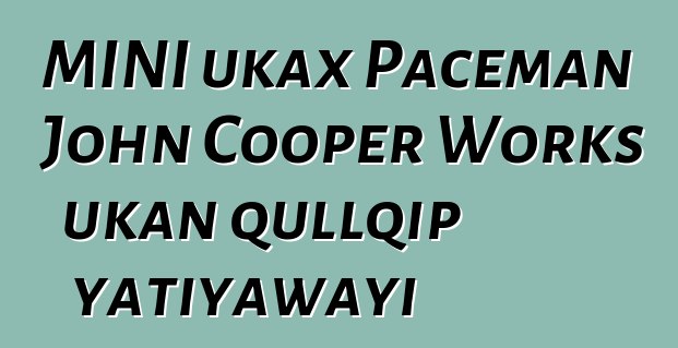 MINI ukax Paceman John Cooper Works ukan qullqip yatiyawayi
