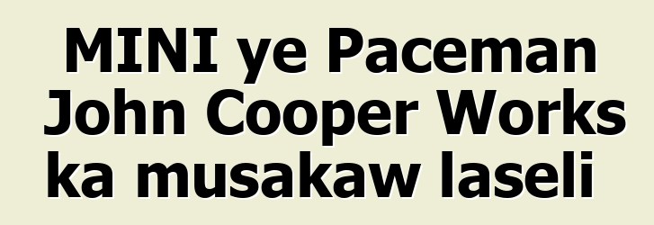 MINI ye Paceman John Cooper Works ka musakaw laseli