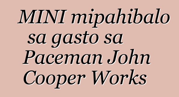 MINI mipahibalo sa gasto sa Paceman John Cooper Works