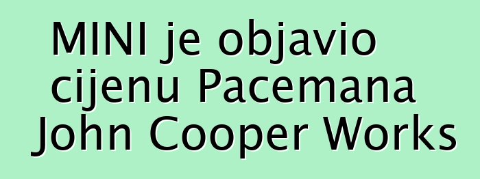 MINI je objavio cijenu Pacemana John Cooper Works