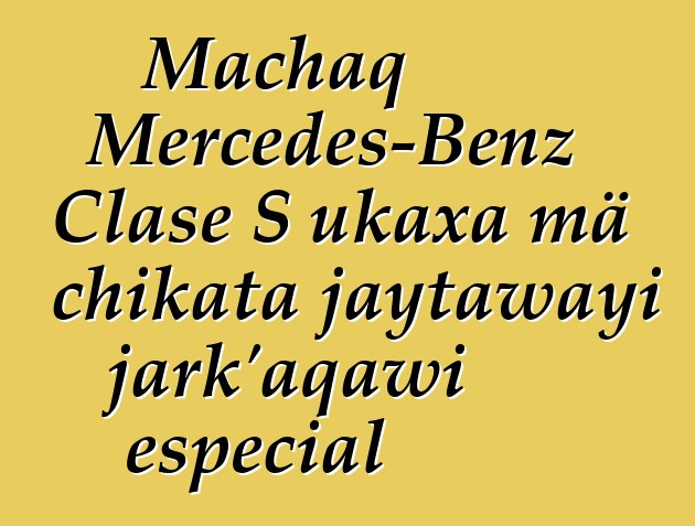 Machaq Mercedes-Benz Clase S ukaxa mä chikata jaytawayi jark’aqawi especial