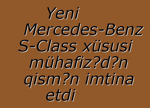 Yeni Mercedes-Benz S-Class xüsusi mühafizədən qismən imtina etdi