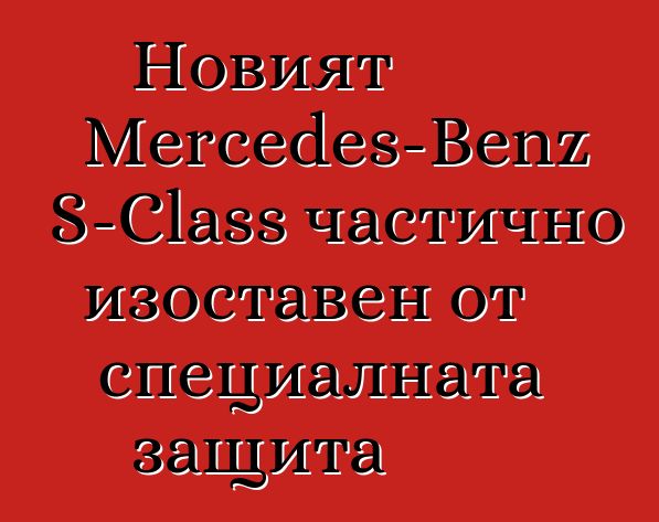 Новият Mercedes-Benz S-Class частично изоставен от специалната защита