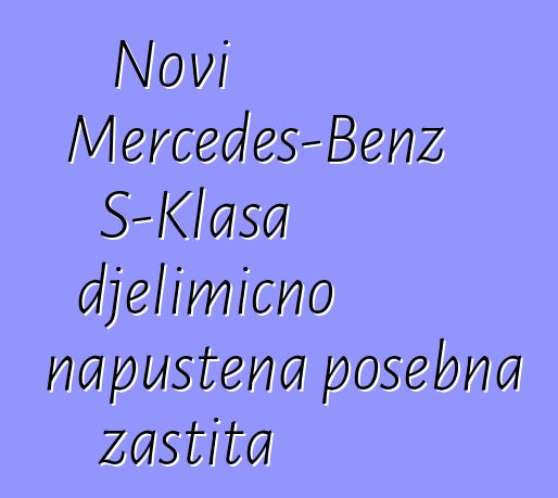 Novi Mercedes-Benz S-Klasa djelimično napuštena posebna zaštita