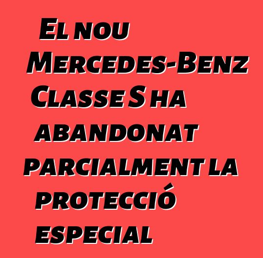 El nou Mercedes-Benz Classe S ha abandonat parcialment la protecció especial