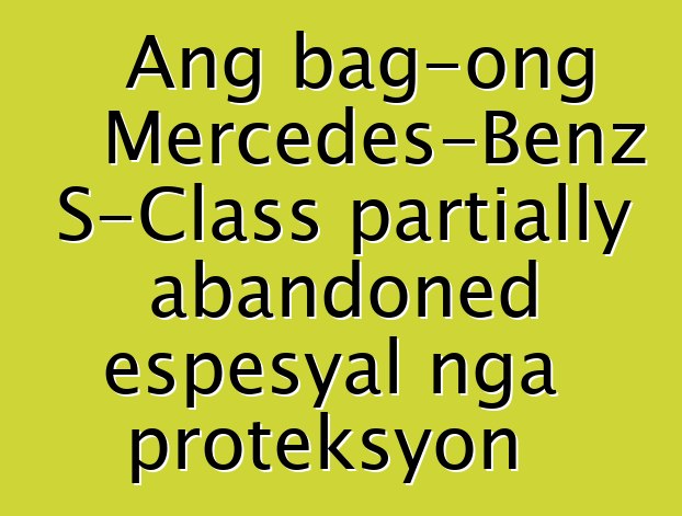 Ang bag-ong Mercedes-Benz S-Class partially abandoned espesyal nga proteksyon