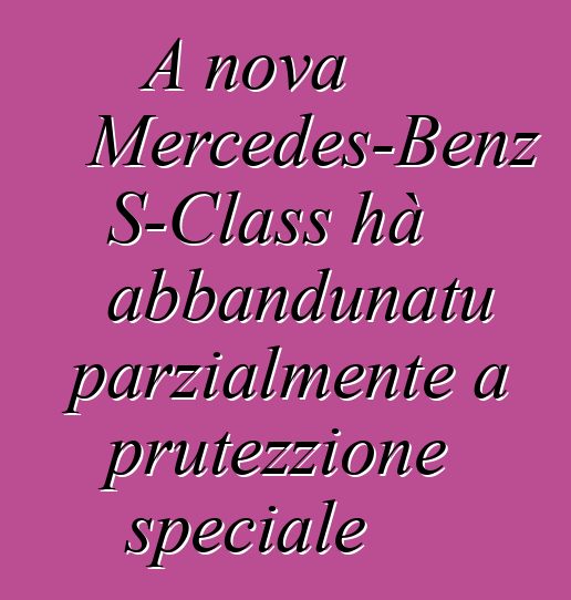 A nova Mercedes-Benz S-Class hà abbandunatu parzialmente a prutezzione speciale