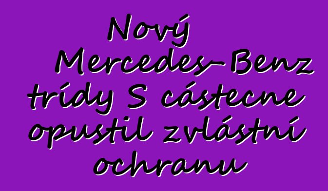 Nový Mercedes-Benz třídy S částečně opustil zvláštní ochranu